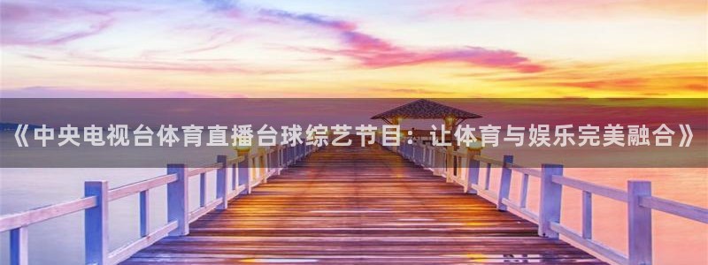 小九直播下载：《中央电视台体育直播台球综艺节目：让体育与娱乐完美融合》