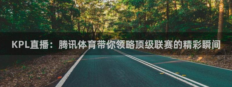 小九体育直播平台：KPL直播：腾讯体育带你领略顶级联赛的精彩瞬间