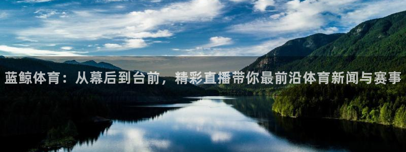 足球直播小九直播：蓝鲸体育：从幕后到台前，精彩直播带你最前沿体育新闻与赛事